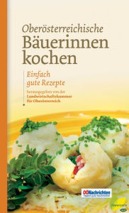 Title: Oberösterreichische Bäuerinnen kochen: Einfach gute Rezepte, Author: Romana Schneider