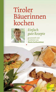 Title: Tiroler Bäuerinnen kochen: Einfach gute Rezepte, Author: Maria Gschwentner