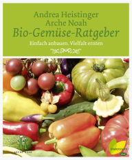 Title: Bio-Gemüse-Ratgeber: Einfach anbauen. Vielfalt ernten, Author: Andrea Heistinger
