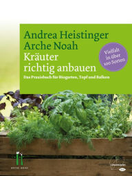 Title: Kräuter richtig anbauen: Das Praxisbuch für Biogarten, Topf und Balkon. Vielfalt in über 100 Sorten, Author: Andrea Heistinger