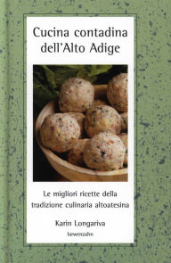 Title: Cucina contadina dell'Alto Adige: Le migliori ricette della tradizione altoatesina, Author: Karin Longariva