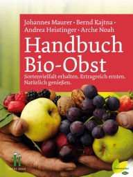 Title: Handbuch Bio-Obst: Sortenvielfalt erhalten. Ertragreich ernten. Natürlich genießen, Author: Johannes Maurer