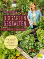 Biogärten gestalten: Das große Planungsbuch. Gestaltungsideen, Detailpläne und Praxistipps für Obst- und Gemüseanbau