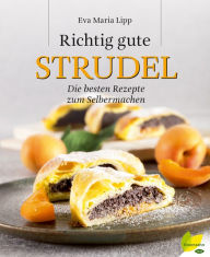 Title: Richtig gute Strudel: Die besten Rezepte zum Selbermachen, Author: Eva Maria Lipp