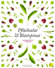 Title: Pflücksalat & Blattspinat: Gesundes Grün in 77 Rezepten, Author: Yvonne Schwarzinger