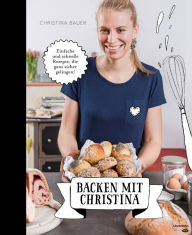 Title: Backen mit Christina: Einfache und schnelle Rezepte, die ganz sicher gelingen, Author: Christina Bauer