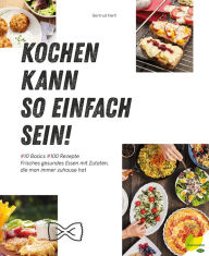 Title: Kochen kann so einfach sein!: Frisches gesundes Essen mit Zutaten, die man immer zuhause hat., Author: Gertrud Hartl