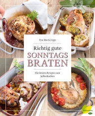 Title: Richtig gute Sonntagsbraten: Die besten Rezepte zum Selberkochen, Author: Eva Maria Lipp