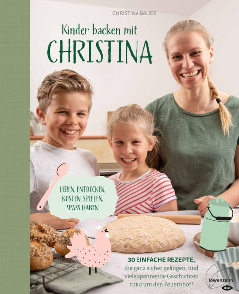 Kinder backen mit Christina: Leben, entdecken, kosten, spielen, Spaß haben. 30 einfache Rezepte, die ganz sicher gelingen, und viele spannende Geschichten rund um den Bauernhof!