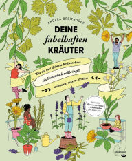 Title: Deine fabelhaften Kräuter: Wie du mit deinem Kräuterbeet ein Kunststück vollbringst: anbauen, mixen, ernten, Author: Andrea Breithuber
