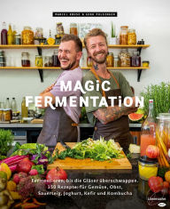 Title: Magic Fermentation: Fermentieren, bis die Gläser überschwappen. 150 Rezepte: für Gemüse, Obst, Sauerteig, Joghurt, Kefir und Kombucha, Author: Marcel Kruse