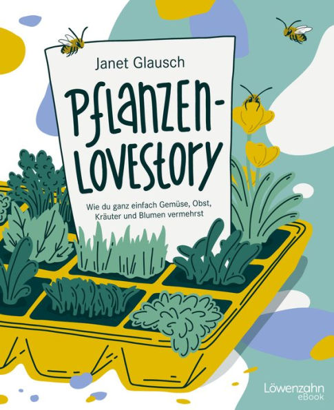 Pflanzen-Lovestory: Wie du ganz einfach Gemüse, Obst, Kräuter und Blumen vermehrst