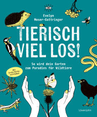 Title: Tierisch viel los!: So wird dein Garten zum Paradies für Wildtiere, Author: Evelyn Moser-Gattringer