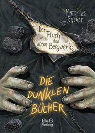 Title: Die dunklen Bücher - Der Fluch des alten Bergwerks, Author: Matthias Bauer