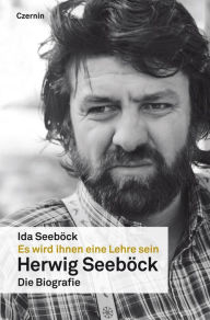 Title: Es wird ihnen eine Lehre sein: Herwig Seeböck - Die Biografie, Author: Ida Seeböck