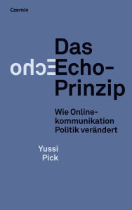 Title: Das Echo-Prinzip: Wie Online-Kommunikation Politik verändert, Author: Yussi Pick