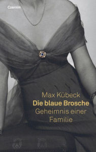 Title: Die blaue Brosche: Geheimnis einer Familie, Author: Max Kübeck