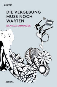 Title: Die Vergebung muss noch warten: Roman, Author: Daniela Emminger