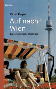 Title: Auf nach Wien: Kulturhistorische Streifzüge, Author: Peter Payer