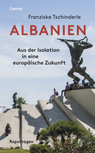 Title: Albanien: Aus der Isolation in eine europäische Zukunft, Author: Franziska Tschinderle