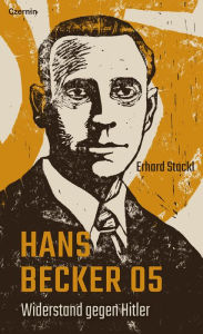 Title: Hans Becker O5: Widerstand gegen Hitler, Author: Erhard Stackl