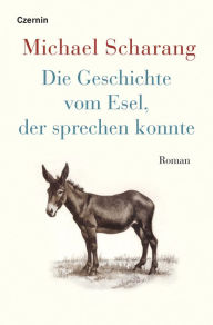 Title: Die Geschichte vom Esel, der sprechen konnte: Roman, Author: Michael Scharang