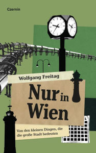 Title: Nur in Wien: Von den kleinen Dingen, die die große Stadt bedeuten, Author: Wolfgang Freitag