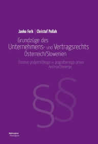 Title: Grundzüge des Unternehmens- und Vertragsrechts Österreich/Slowenien: Osnove podjetniskega in pogodbenega prava Avstrija/Slovenija, Author: Janko Ferk