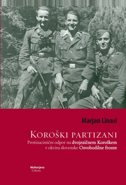 Koroski partizani: Protinacisticni odpor na dvojezicnem Koroskem v okviru slovenske Osvobodilne fronte