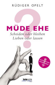 Title: Müde Ehe?: Scheiden oder bleiben? Lieben oder lassen?, Author: Rüdiger Opelt