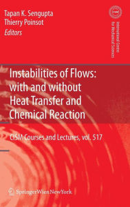 Title: Instabilities of Flows: With and Without Heat Transfer and Chemical Reaction / Edition 1, Author: Tapan Sengupta