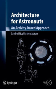 Title: Architecture for Astronauts: An Activity-based Approach / Edition 1, Author: Sandra Hïuplik-Meusburger