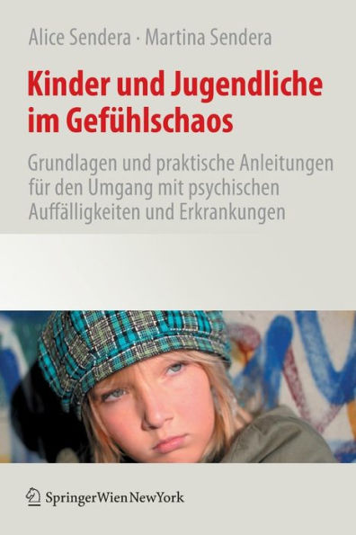 Kinder und Jugendliche im Gefï¿½hlschaos: Grundlagen und praktische Anleitungen fï¿½r den Umgang mit psychischen Auffï¿½lligkeiten und Erkrankungen