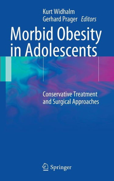 Morbid Obesity in Adolescents: Conservative Treatment and Surgical Approaches / Edition 1