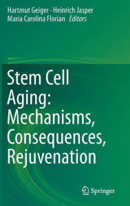 Title: Stem Cell Aging: Mechanisms, Consequences, Rejuvenation, Author: Hartmut Geiger
