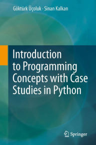 Title: Introduction to Programming Concepts with Case Studies in Python, Author: Göktürk Üçoluk