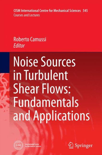 Noise Sources Turbulent Shear Flows: Fundamentals and Applications