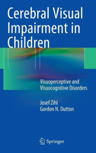 Title: Cerebral Visual Impairment in Children: Visuoperceptive and Visuocognitive Disorders, Author: Josef Zihl