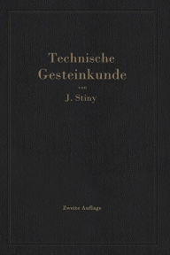 Title: Technische Gesteinkunde: für Bauingenieure, Kulturtechniker, Land- und Forstwirte, sowie für Steinbruchbesitzer und Steinbruchtechniker, Author: Josef Stiny