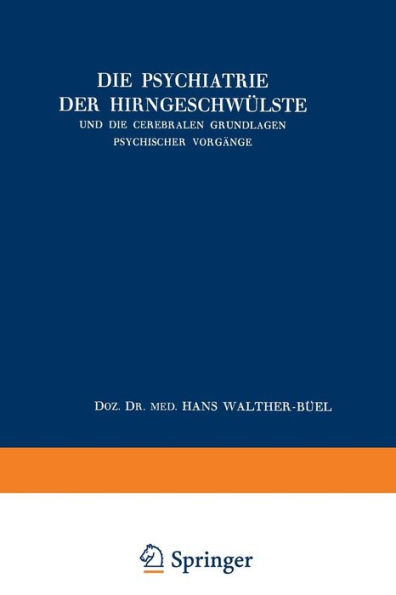 Die Psychiatrie der Hirngeschwülste und die Cerebralen Grundlagen Psychischer Vorgänge