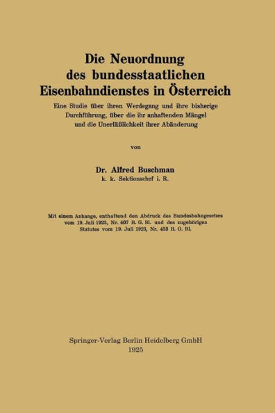 Die Neuordnung des bundesstaatlichen Eisenbahndienstes in Österreich: Eine Studie über ihren Werdegang und ihre bisherige Durchführung, über die ihr anhaftenden Mängel und die Unerläßlichkeit ihrer Abänderung