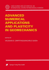 Title: Advanced Numerical Applications and Plasticity in Geomechanics, Author: Vaughan D. Griffiths