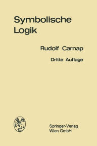 Title: Einführung in die symbolische Logik: mit besonderer Berücksichtigung ihrer Anwendungen, Author: Rudolf Carnap