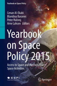 Title: Yearbook on Space Policy 2015: Access to Space and the Evolution of Space Activities, Author: Cenan Al-Ekabi