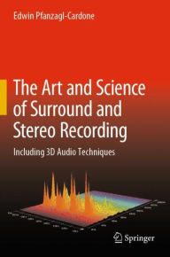 Title: The Art and Science of Surround and Stereo Recording: Including 3D Audio Techniques, Author: Edwin Pfanzagl-Cardone