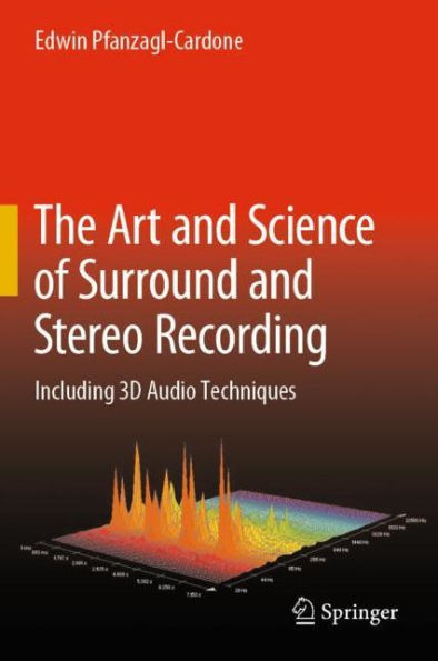The Art and Science of Surround Stereo Recording: Including 3D Audio Techniques