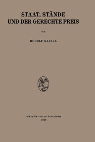 Title: Staat, Stände und der Gerechte Preis: Ein Beitrag zur Geschichte und Kritik des Ökonomischen Wertproblems, Author: Rudolf Kaulla
