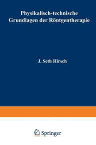 Title: Physikalisch-technische Grundlagen der Röntgentherapie, Author: J. Seth Hirsch