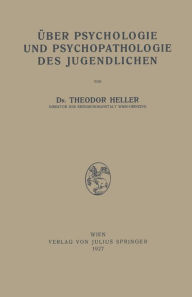 Title: Über Psychologie und Psychopathologie des Jugendlichen, Author: Theodor Heller