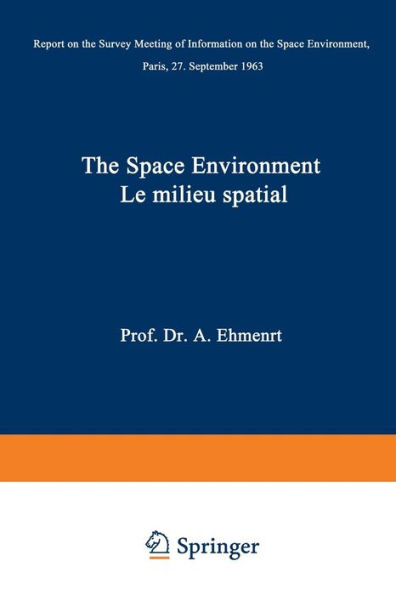 The Space Environment / Le Milieu Spatial: Report on the Survey Meeting of Information on the Space Environment Paris, 27 September 1963